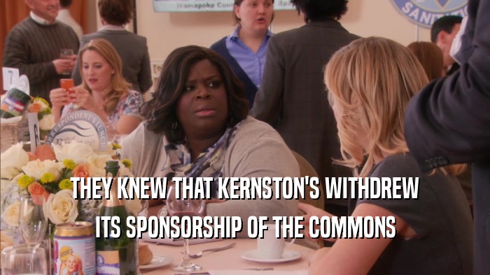 THEY KNEW THAT KERNSTON'S WITHDREW
 ITS SPONSORSHIP OF THE COMMONS
 