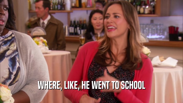 WHERE, LIKE, HE WENT TO SCHOOL  