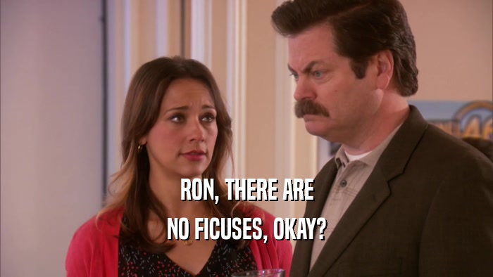 RON, THERE ARE NO FICUSES, OKAY? 