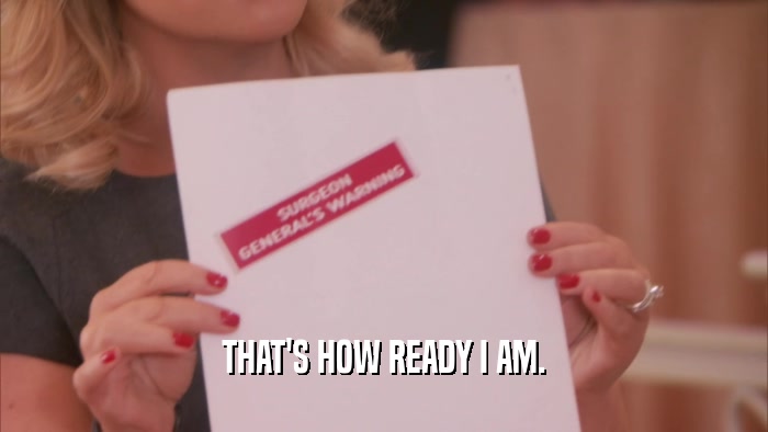 THAT'S HOW READY I AM.  