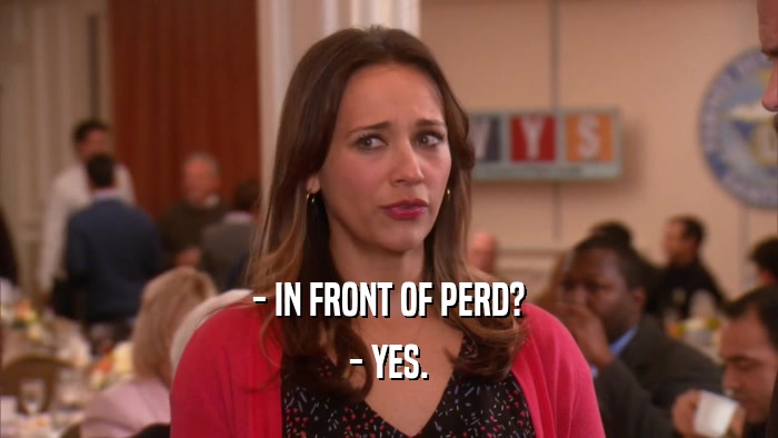 - IN FRONT OF PERD? - YES. 