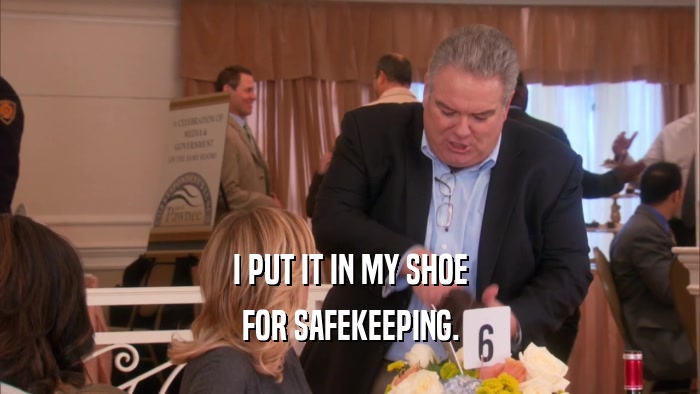 I PUT IT IN MY SHOE FOR SAFEKEEPING. 