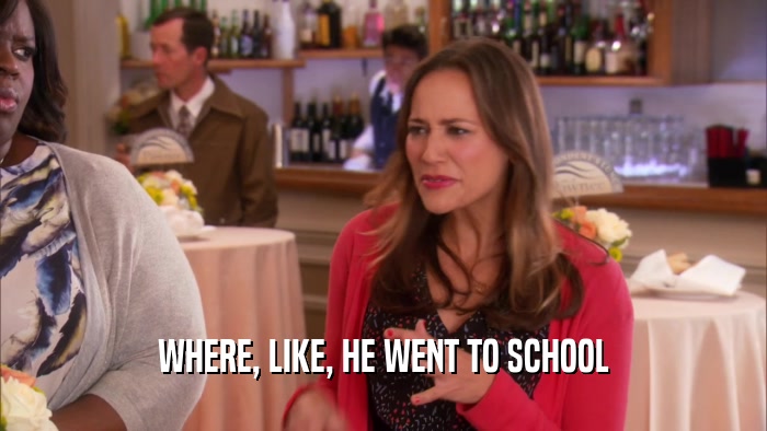 WHERE, LIKE, HE WENT TO SCHOOL  