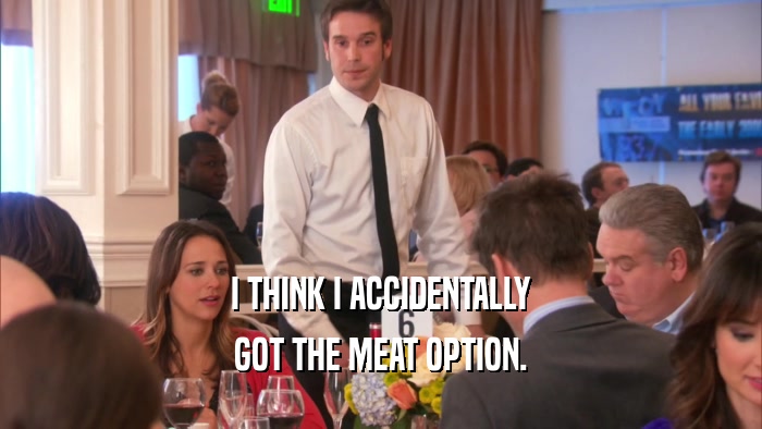 I THINK I ACCIDENTALLY GOT THE MEAT OPTION. 