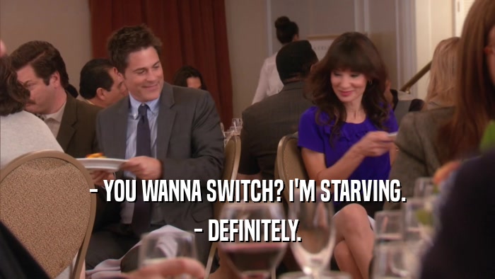 - YOU WANNA SWITCH? I'M STARVING. - DEFINITELY. 
