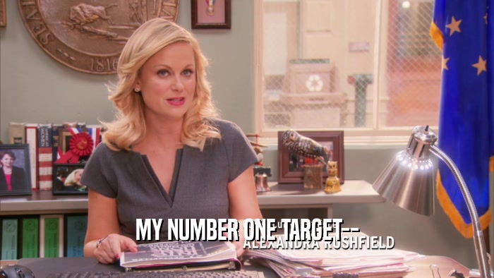 MY NUMBER ONE TARGET--  