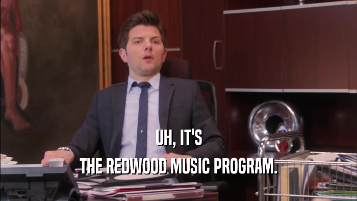 UH, IT'S THE REDWOOD MUSIC PROGRAM. 