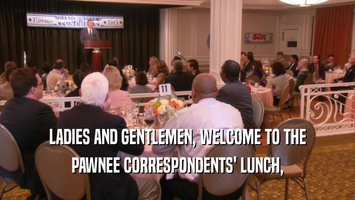 LADIES AND GENTLEMEN, WELCOME TO THE PAWNEE CORRESPONDENTS' LUNCH, 