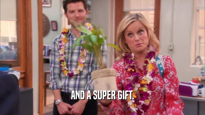 AND A SUPER GIFT.  
