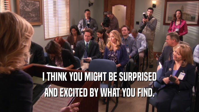 I THINK YOU MIGHT BE SURPRISED AND EXCITED BY WHAT YOU FIND. 