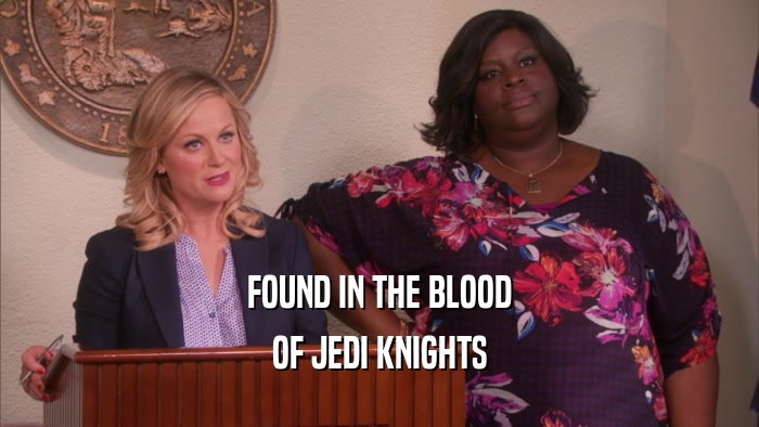 FOUND IN THE BLOOD OF JEDI KNIGHTS 