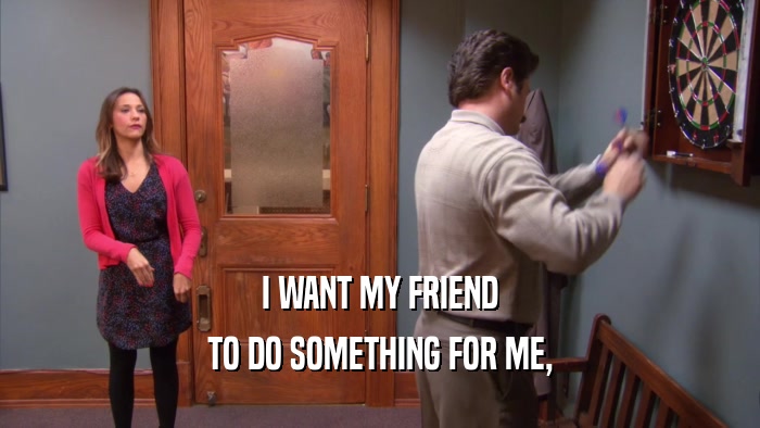 I WANT MY FRIEND TO DO SOMETHING FOR ME, 