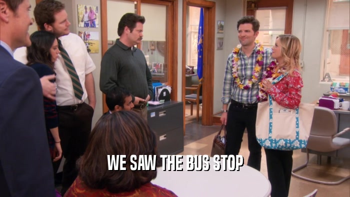 WE SAW THE BUS STOP  