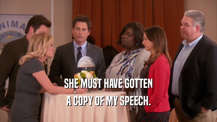 SHE MUST HAVE GOTTEN A COPY OF MY SPEECH. 