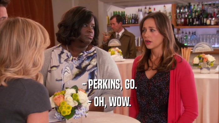- PERKINS, GO. - OH, WOW. 