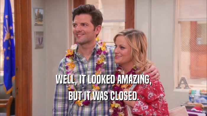 WELL, IT LOOKED AMAZING, BUT IT WAS CLOSED. 