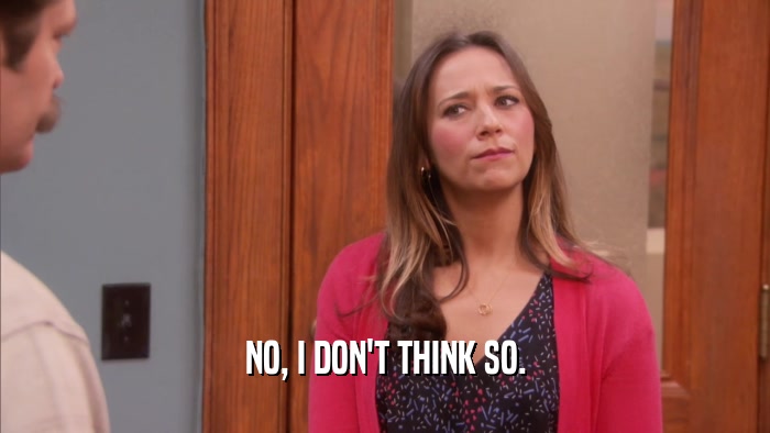 NO, I DON'T THINK SO.  