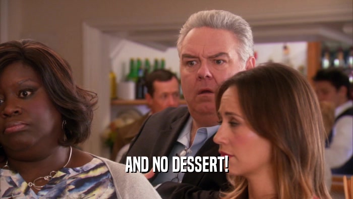 AND NO DESSERT!  