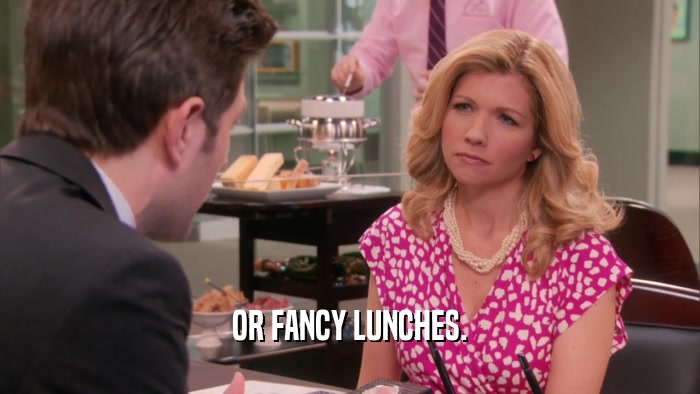 OR FANCY LUNCHES.  
