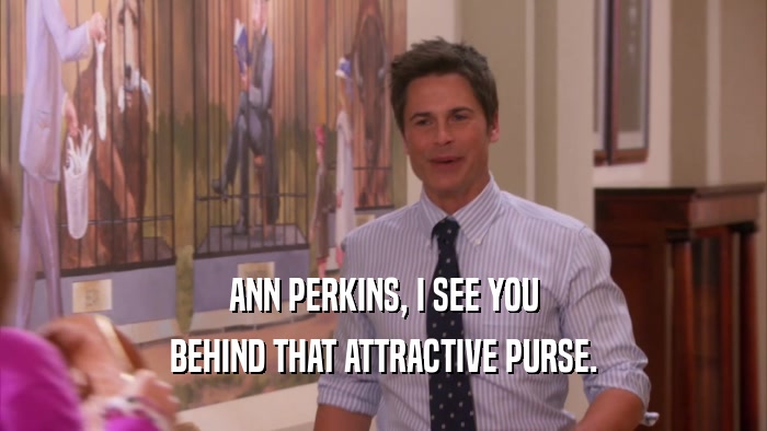 ANN PERKINS, I SEE YOU BEHIND THAT ATTRACTIVE PURSE. 