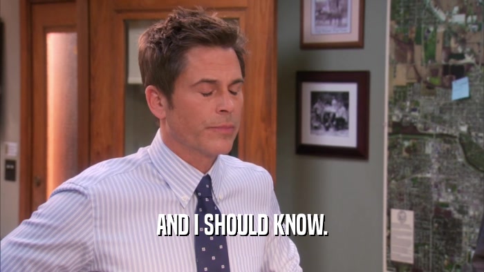 AND I SHOULD KNOW.  