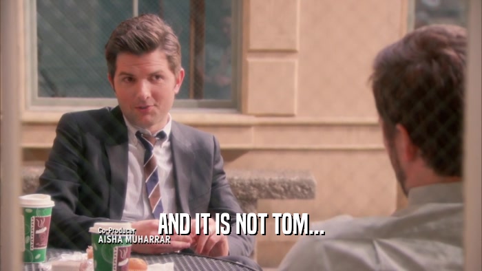 AND IT IS NOT TOM...  