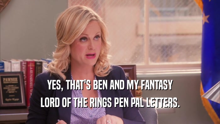 YES, THAT'S BEN AND MY FANTASY LORD OF THE RINGS PEN PAL LETTERS. 