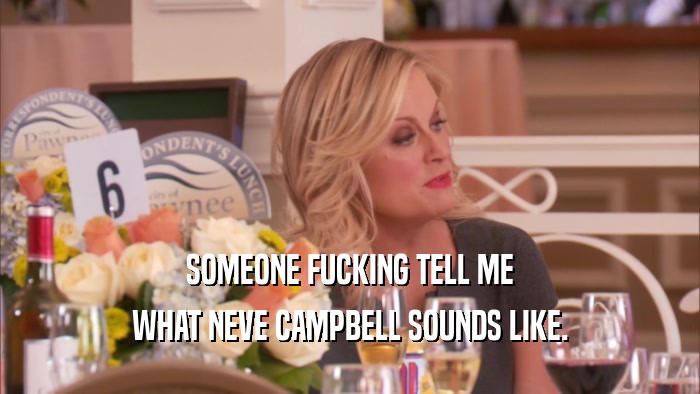 SOMEONE FUCKING TELL ME WHAT NEVE CAMPBELL SOUNDS LIKE. 