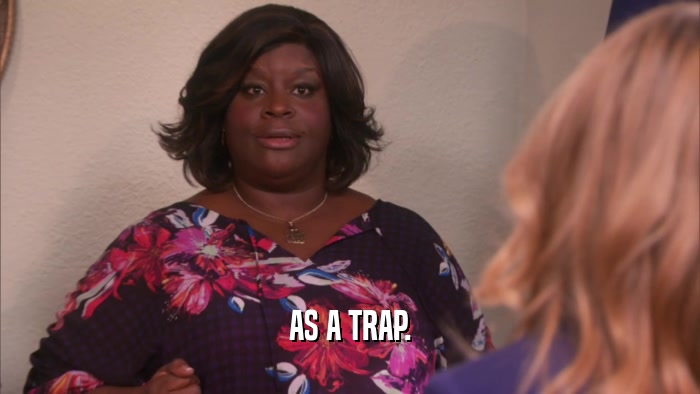 AS A TRAP.  