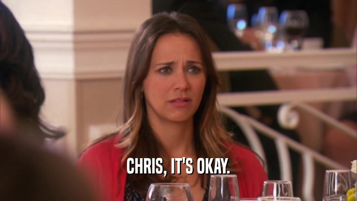 CHRIS, IT'S OKAY.  