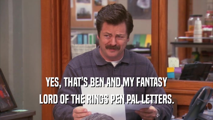 YES, THAT'S BEN AND MY FANTASY LORD OF THE RINGS PEN PAL LETTERS. 