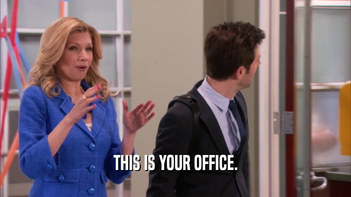 THIS IS YOUR OFFICE.  