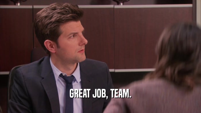 GREAT JOB, TEAM.  