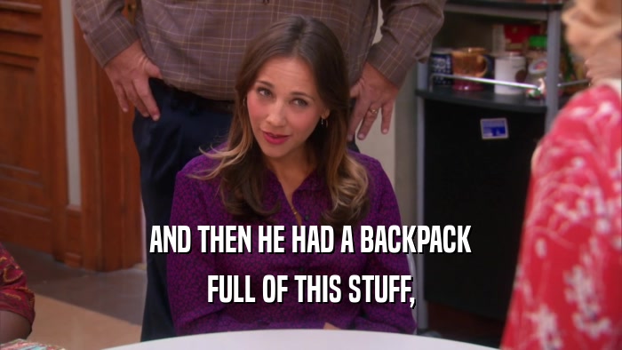 AND THEN HE HAD A BACKPACK FULL OF THIS STUFF, 