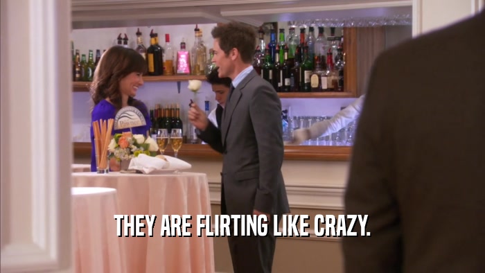 THEY ARE FLIRTING LIKE CRAZY.  