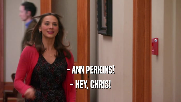 - ANN PERKINS! - HEY, CHRIS! 