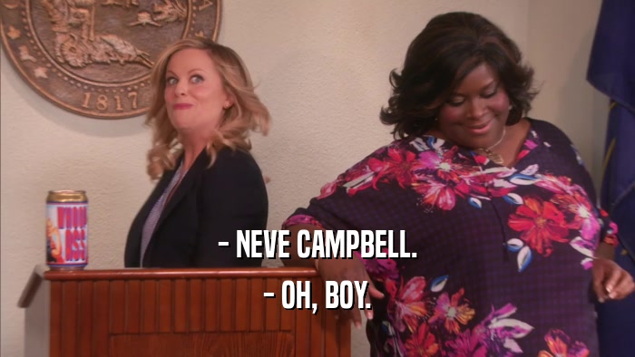 - NEVE CAMPBELL.
 - OH, BOY.
 