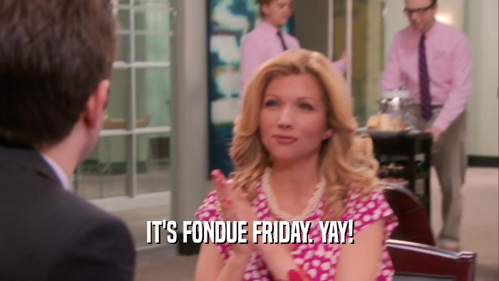 IT'S FONDUE FRIDAY. YAY!  