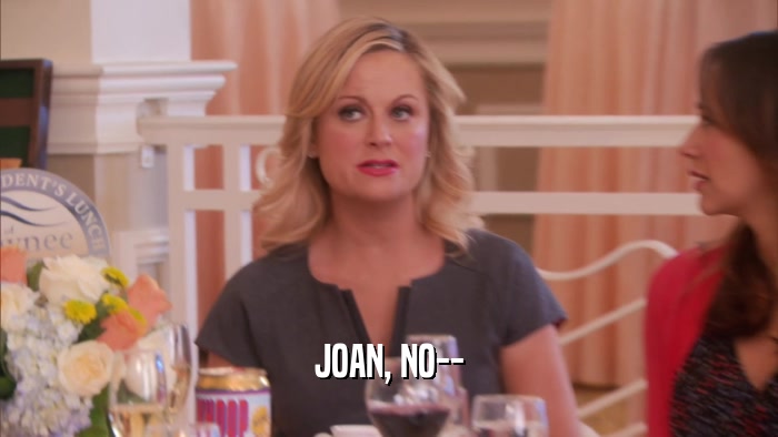 JOAN, NO--  