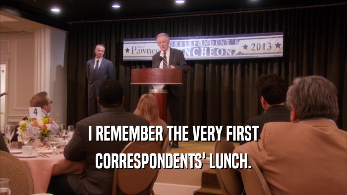 I REMEMBER THE VERY FIRST CORRESPONDENTS' LUNCH. 