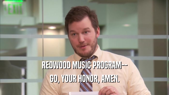 REDWOOD MUSIC PROGRAM-- GO, YOUR HONOR, AMEN. 