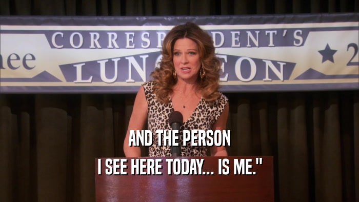 AND THE PERSON I SEE HERE TODAY... IS ME.