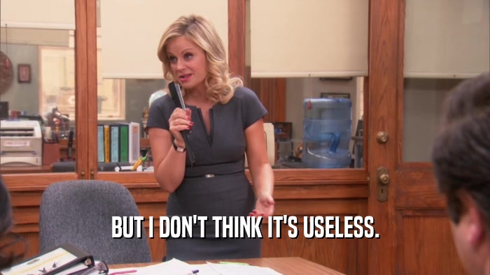 BUT I DON'T THINK IT'S USELESS.  