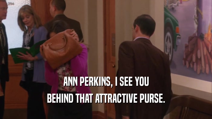 ANN PERKINS, I SEE YOU BEHIND THAT ATTRACTIVE PURSE. 