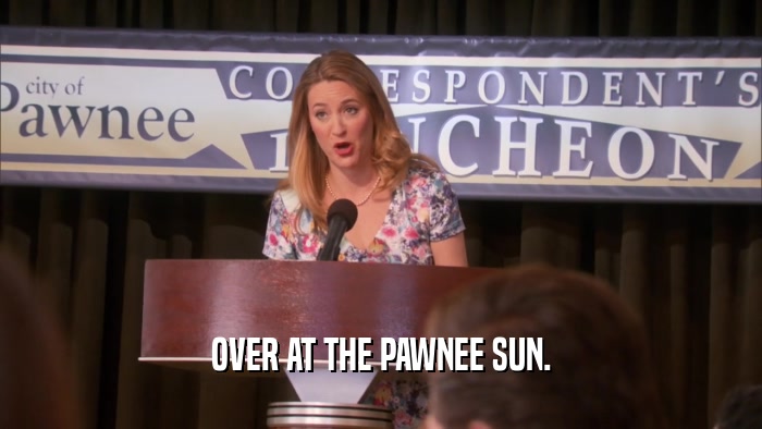 OVER AT THE PAWNEE SUN.  