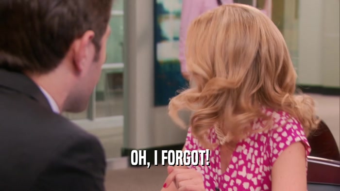 OH, I FORGOT!  