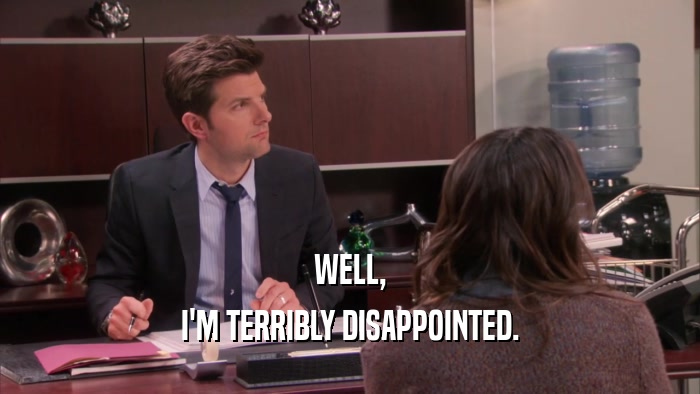 WELL, I'M TERRIBLY DISAPPOINTED. 