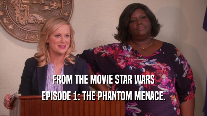 FROM THE MOVIE STAR WARS EPISODE 1: THE PHANTOM MENACE. 
