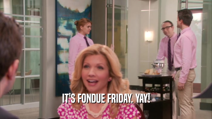 IT'S FONDUE FRIDAY. YAY!  