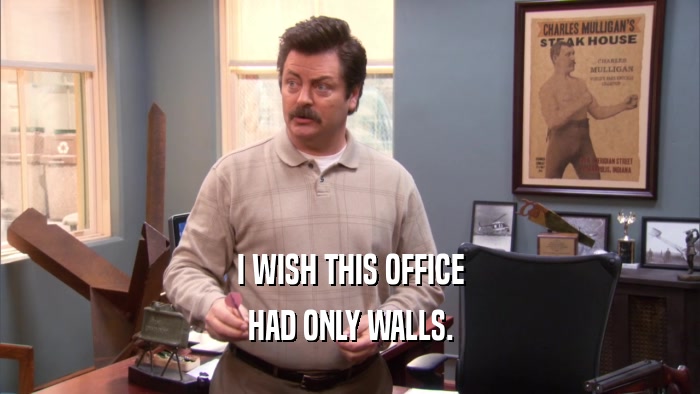 I WISH THIS OFFICE HAD ONLY WALLS. 